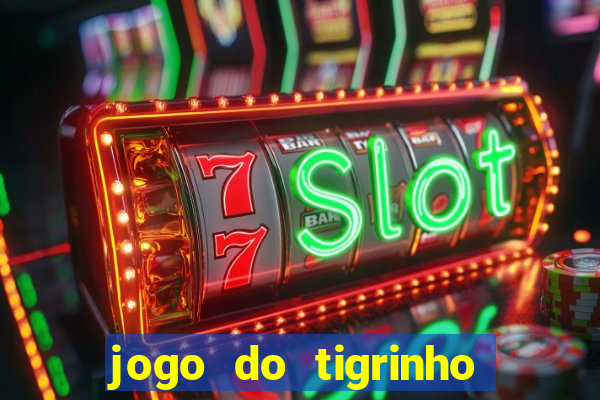 jogo do tigrinho ganha dinheiro de verdade